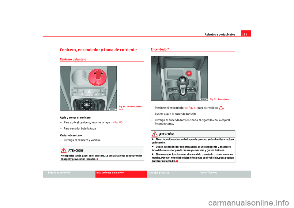 Seat Ibiza 5D 2008 Manual de instrucciones (in Spanish) Asientos y portaobjetos121
Seguridad ante todo
Instrucciones de Manejo
Consejos prácticos
Datos Técnicos
Cenicero, encendedor y toma de corrienteCenicero delanteroAbrir y cerrar el cenicero
– Para Seat Ibiza 5D 2008 Manual de instrucciones (in Spanish) Asientos y portaobjetos121
Seguridad ante todo
Instrucciones de Manejo
Consejos prácticos
Datos Técnicos
Cenicero, encendedor y toma de corrienteCenicero delanteroAbrir y cerrar el cenicero
– Para