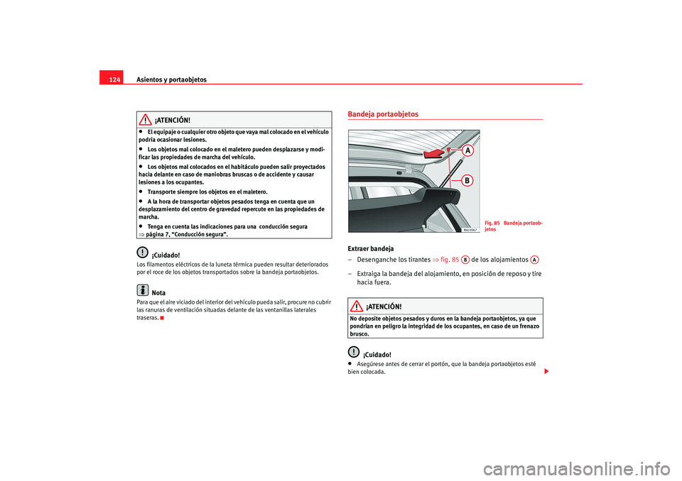 Seat Ibiza 5D 2008 Manual de instrucciones (in Spanish) Asientos y portaobjetos
124
¡ATENCIÓN!
•
El equipaje o cualquier otro objeto que vaya mal colocado en el vehículo
podría ocasionar lesiones.
•
Los objetos mal colocado en el ma letero pueden Seat Ibiza 5D 2008 Manual de instrucciones (in Spanish) Asientos y portaobjetos
124
¡ATENCIÓN!
•
El equipaje o cualquier otro objeto que vaya mal colocado en el vehículo
podría ocasionar lesiones.
•
Los objetos mal colocado en el ma letero pueden