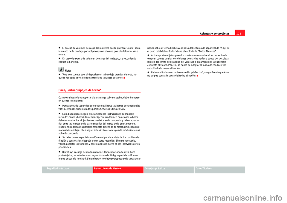 Seat Ibiza 5D 2008 Manual de instrucciones (in Spanish) Asientos y portaobjetos125
Seguridad ante todo
Instrucciones de Manejo
Consejos prácticos
Datos Técnicos
•
El exceso de volumen de carga del maletero puede provocar un mal asen-
tamiento de la ban Seat Ibiza 5D 2008 Manual de instrucciones (in Spanish) Asientos y portaobjetos125
Seguridad ante todo
Instrucciones de Manejo
Consejos prácticos
Datos Técnicos
•
El exceso de volumen de carga del maletero puede provocar un mal asen-
tamiento de la ban