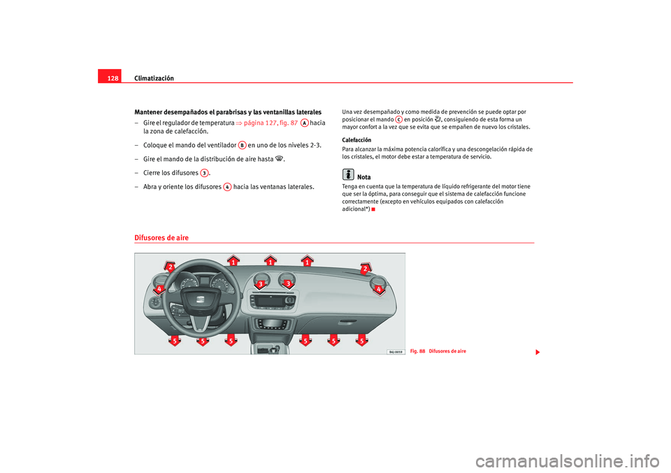 Seat Ibiza 5D 2008 Manual de instrucciones (in Spanish) Climatización
128
Mantener desempañados el parabrisas y las ventanillas laterales
– Gire el regulador de temperatura ⇒página 127, fig. 87 hacia
la zona de calefacción.
– Coloque el mand Seat Ibiza 5D 2008 Manual de instrucciones (in Spanish) Climatización
128
Mantener desempañados el parabrisas y las ventanillas laterales
– Gire el regulador de temperatura ⇒página 127, fig. 87 hacia
la zona de calefacción.
– Coloque el mand