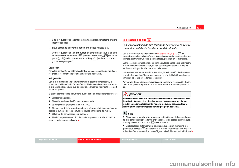Seat Ibiza 5D 2008  Manual de instrucciones (in Spanish) Climatización131
Seguridad ante todo
Instrucciones de Manejo
Consejos prácticos
Datos Técnicos
– Gire el regulador de la temperatura hasta alcanzar la temperatura 
interior deseada.
– Sitúe el