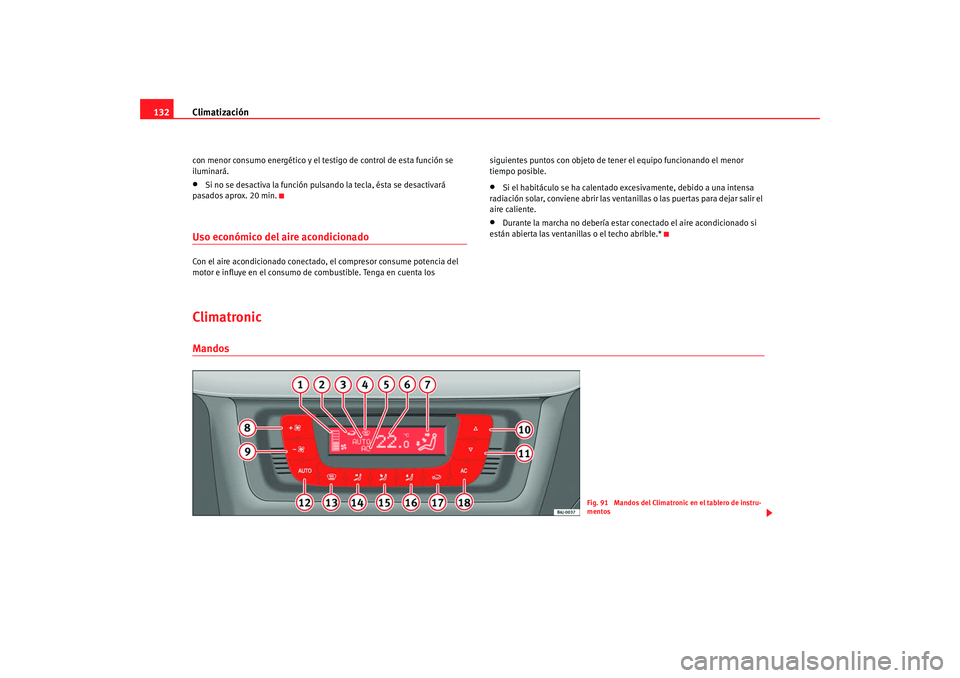 Seat Ibiza 5D 2008  Manual de instrucciones (in Spanish) Climatización
132con menor consumo energético y el testigo de control de esta función se 
iluminará.•
Si no se desactiva la función pulsando la tecla, ésta se desactivará 
pasados aprox. 20 m