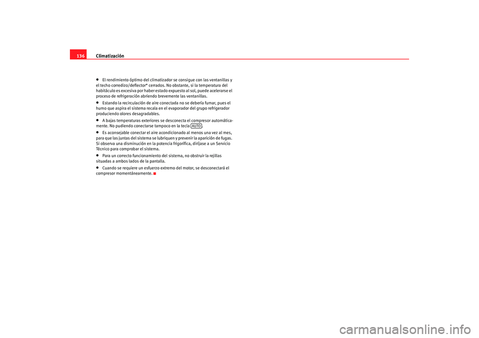 Seat Ibiza 5D 2008  Manual de instrucciones (in Spanish) Climatización
136•
El rendimiento óptimo de l climatizador se consigue con las ventanillas y 
el techo corredizo/deflector* cerrados. No obstante, si la temperatura del 
habitáculo es excesiva po