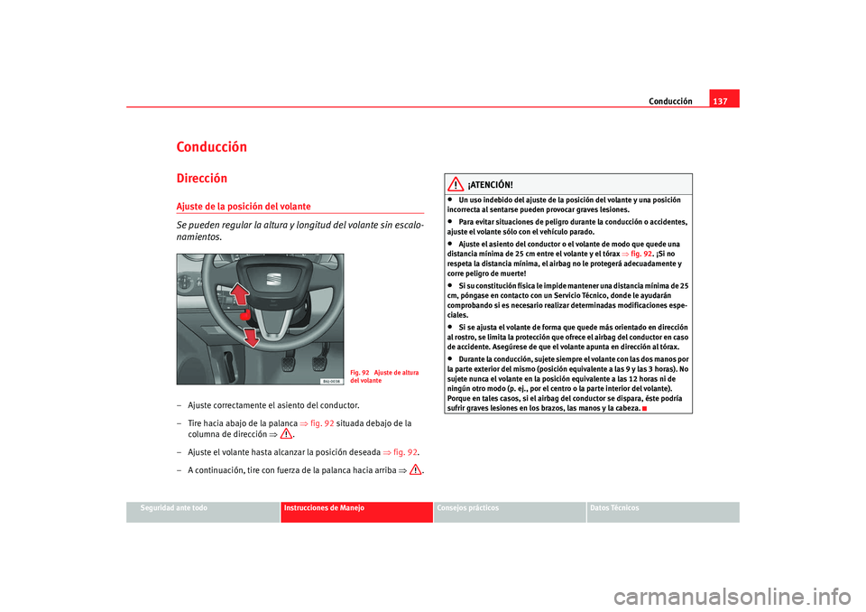 Seat Ibiza 5D 2008  Manual de instrucciones (in Spanish) Conducción137
Seguridad ante todo
Instrucciones de Manejo
Consejos prácticos
Datos Técnicos
ConducciónDirecciónAjuste de la posición del volante 
Se pueden regular la altura y longitud del volan