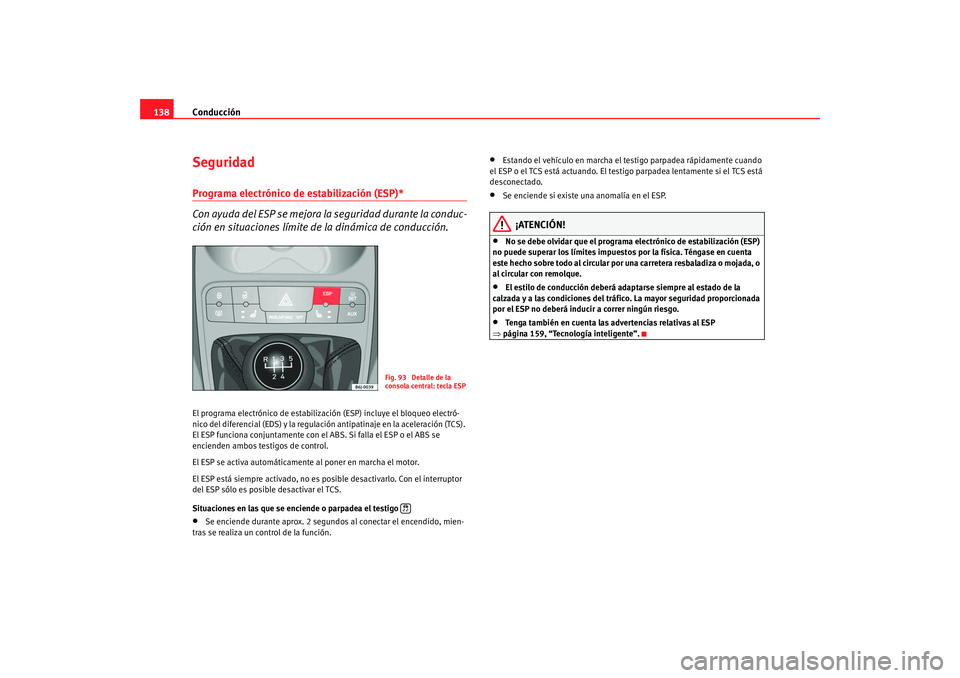 Seat Ibiza 5D 2008  Manual de instrucciones (in Spanish) Conducción
138SeguridadPrograma electrónico de estabilización (ESP)* 
Con ayuda del ESP se mejora la seguridad durante la conduc-
ción en situaciones límite de la dinámica de conducción.El prog