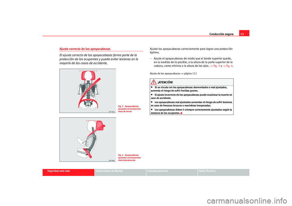 Seat Ibiza 5D 2008  Manual de instrucciones (in Spanish) Conducción segura13
Seguridad ante todo
Instrucciones de Manejo
Consejos prácticos
Datos Técnicos
Ajuste correcto de los apoyacabezas 
El ajuste correcto de los apoyacabezas forma parte de la 
prot