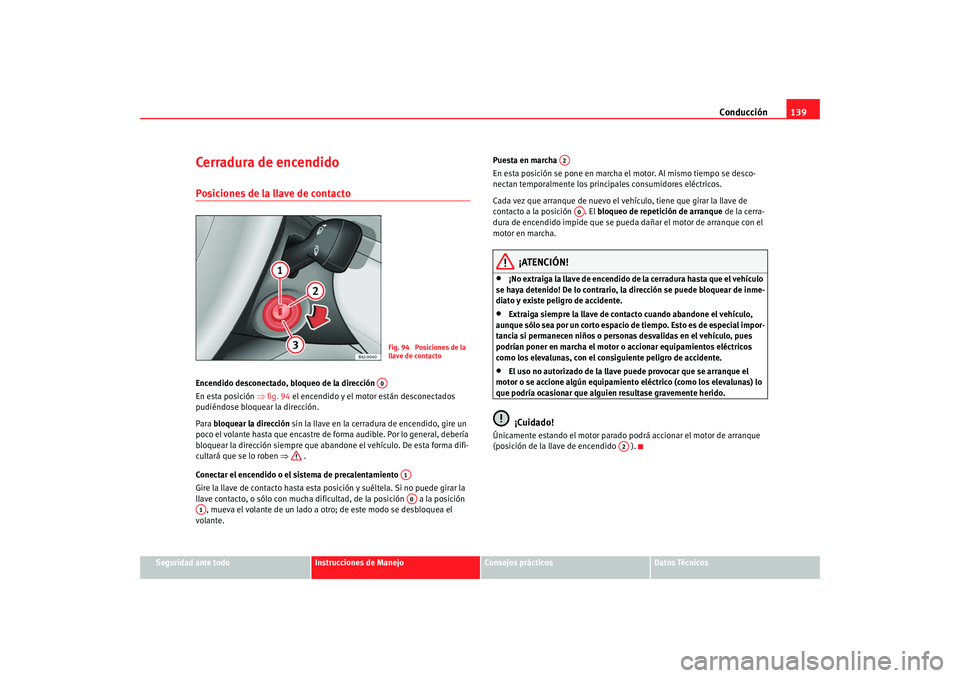 Seat Ibiza 5D 2008 Manual de instrucciones (in Spanish) Conducción139
Seguridad ante todo
Instrucciones de Manejo
Consejos prácticos
Datos Técnicos
Cerradura de encendidoPosiciones de la llave de contactoEncendido desconectado, bloqueo de la dirección Seat Ibiza 5D 2008 Manual de instrucciones (in Spanish) Conducción139
Seguridad ante todo
Instrucciones de Manejo
Consejos prácticos
Datos Técnicos
Cerradura de encendidoPosiciones de la llave de contactoEncendido desconectado, bloqueo de la dirección