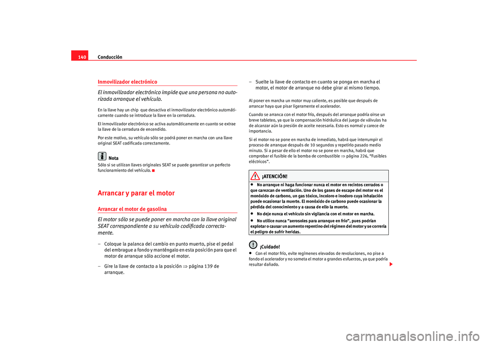 Seat Ibiza 5D 2008 Manual de instrucciones (in Spanish) Conducción
140Inmovilizador electrónico
El inmovilizador electrónico impide que una persona no auto-
rizada arranque el vehículo.En la llave hay un chip que desactiva el inmovilizador electrónic Seat Ibiza 5D 2008 Manual de instrucciones (in Spanish) Conducción
140Inmovilizador electrónico
El inmovilizador electrónico impide que una persona no auto-
rizada arranque el vehículo.En la llave hay un chip que desactiva el inmovilizador electrónic