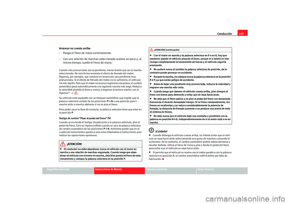 Seat Ibiza 5D 2008 Manual de instrucciones (in Spanish) Conducción147
Seguridad ante todo
Instrucciones de Manejo
Consejos prácticos
Datos Técnicos
Arrancar en cuesta arriba
– Ponga el freno de mano correctamente.
– Con una relación de marchas sele Seat Ibiza 5D 2008 Manual de instrucciones (in Spanish) Conducción147
Seguridad ante todo
Instrucciones de Manejo
Consejos prácticos
Datos Técnicos
Arrancar en cuesta arriba
– Ponga el freno de mano correctamente.
– Con una relación de marchas sele