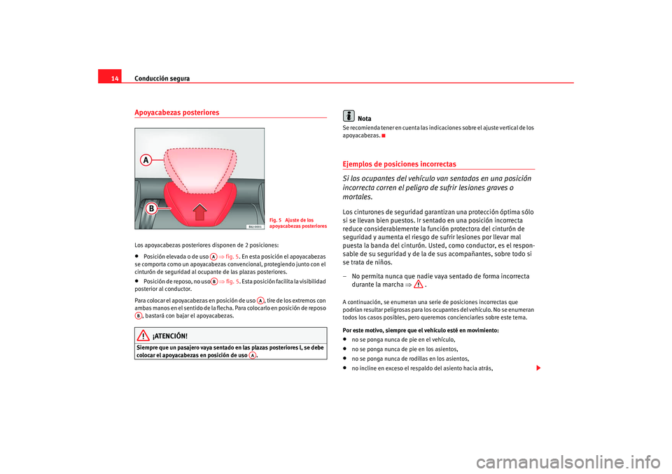 Seat Ibiza 5D 2008  Manual de instrucciones (in Spanish) Conducción segura
14Apoyacabezas posterioresLos apoyacabezas posteriores disponen de 2 posiciones:•
Posición elevada o de uso   ⇒ fig. 5. En esta posición el apoyacabezas 
se comporta como un a