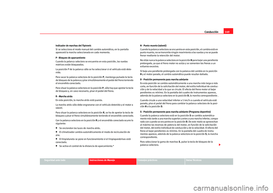 Seat Ibiza 5D 2008 Manual de instrucciones (in Spanish) Conducción149
Seguridad ante todo
Instrucciones de Manejo
Consejos prácticos
Datos Técnicos
Indicador de marchas del Tiptronic
Si se selecciona el modo manual del
cambio automático, en la pantall Seat Ibiza 5D 2008 Manual de instrucciones (in Spanish) Conducción149
Seguridad ante todo
Instrucciones de Manejo
Consejos prácticos
Datos Técnicos
Indicador de marchas del Tiptronic
Si se selecciona el modo manual del
cambio automático, en la pantall