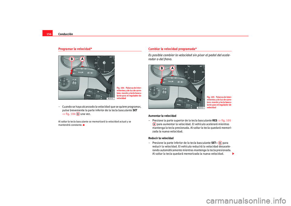Seat Ibiza 5D 2008 Manual de instrucciones (in Spanish) Conducción
156Programar la velocidad*– Cuando se haya alcanzado la velocidad que se quiere programar,
pulse brevemente la parte inferior de la tecla basculante SET
⇒ fig. 104 una vez.Al solta Seat Ibiza 5D 2008 Manual de instrucciones (in Spanish) Conducción
156Programar la velocidad*– Cuando se haya alcanzado la velocidad que se quiere programar,
pulse brevemente la parte inferior de la tecla basculante SET
⇒ fig. 104 una vez.Al solta