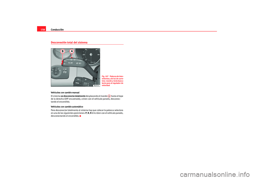 Seat Ibiza 5D 2008 Manual de instrucciones (in Spanish) Conducción
158Desconexión total del sistemaVehículos con cambio manual
El sistema se desconecta totalmente desplazando el mando hasta el tope
de la derecha (OFF encastrado), o bien con el vehí Seat Ibiza 5D 2008 Manual de instrucciones (in Spanish) Conducción
158Desconexión total del sistemaVehículos con cambio manual
El sistema se desconecta totalmente desplazando el mando hasta el tope
de la derecha (OFF encastrado), o bien con el vehí