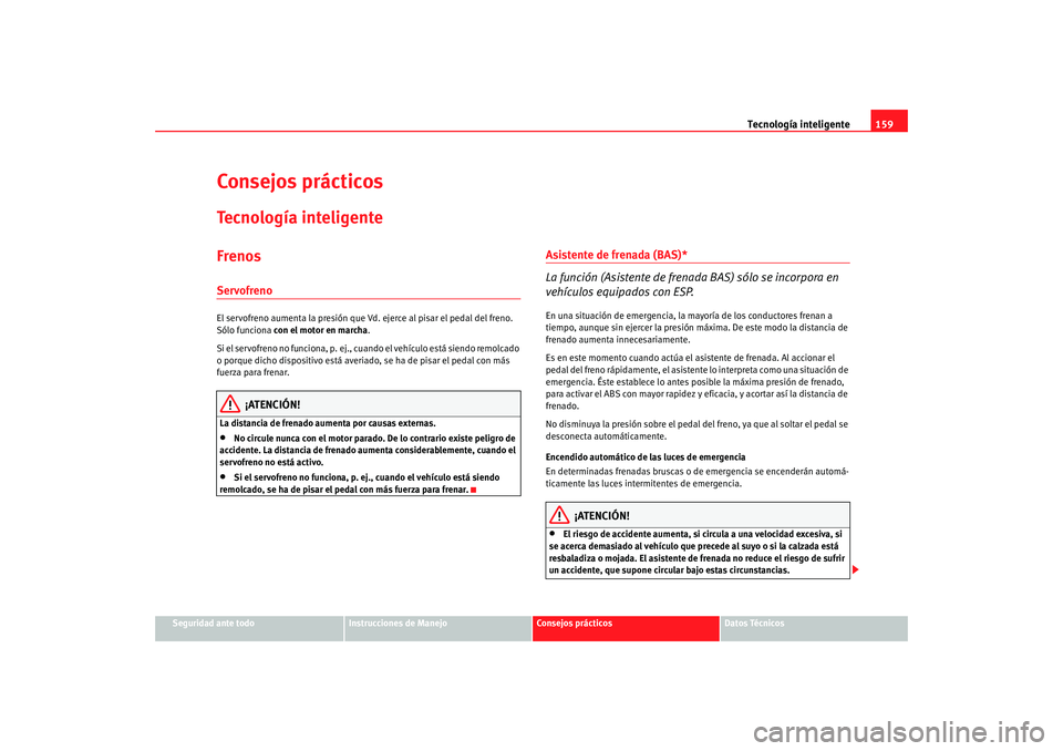 Seat Ibiza 5D 2008  Manual de instrucciones (in Spanish) Tecnología inteligente159
Seguridad ante todo
Instrucciones de Manejo
Consejos prácticos
Datos Técnicos
Consejos prácticosTecnología inteligenteFrenosServofrenoEl servofreno aumenta la presión q