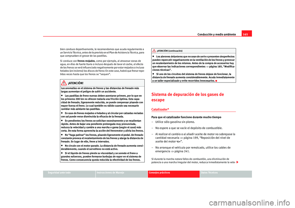 Seat Ibiza 5D 2008  Manual de instrucciones (in Spanish) Conducción y medio ambiente165
Seguridad ante todo
Instrucciones de Manejo
Consejos prácticos
Datos Técnicos
bien conduce deportivamente, le recomendamos que acuda regularmente a 
un Servicio Técn