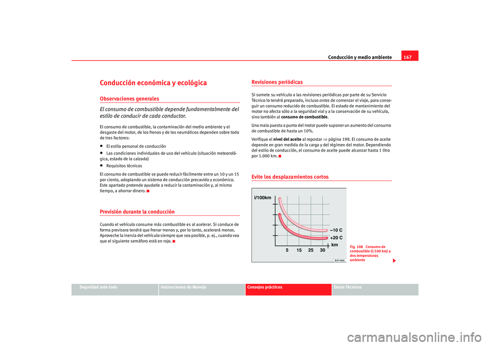 Seat Ibiza 5D 2008  Manual de instrucciones (in Spanish) Conducción y medio ambiente167
Seguridad ante todo
Instrucciones de Manejo
Consejos prácticos
Datos Técnicos
Conducción económica y ecológicaObservaciones generales
El consumo de combustible dep