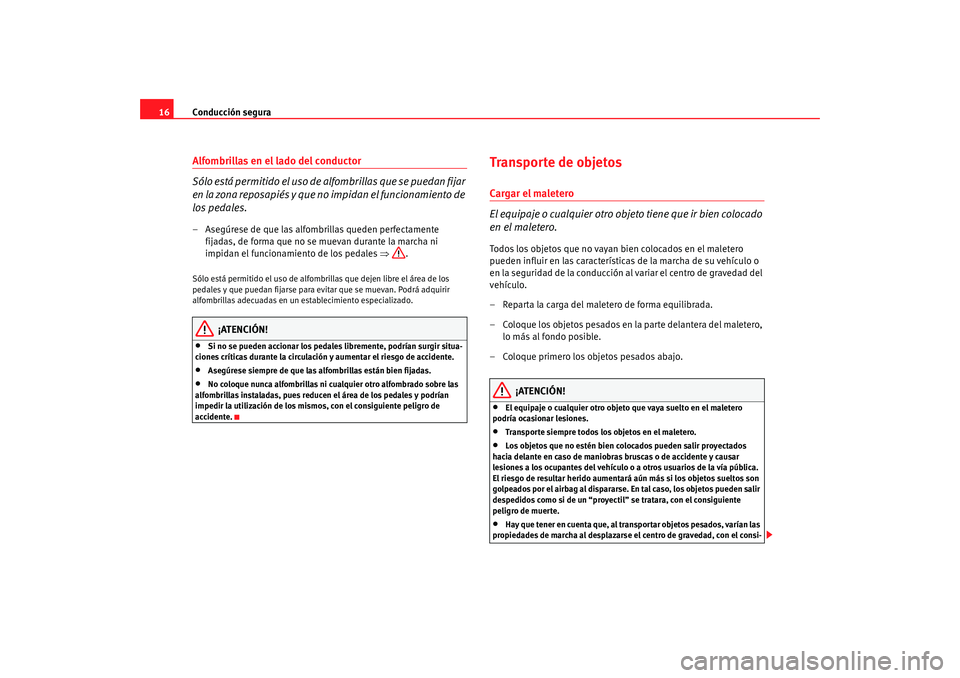 Seat Ibiza 5D 2008  Manual de instrucciones (in Spanish) Conducción segura
16Alfombrillas en el lado del conductor
S ó l o  e s t á  p e r m i t i d o  e l  u s o  d e  a l f o m b r i ll a s  q u e  s e  p u ed a n  f i j a r  
en la zona reposapiés y 
