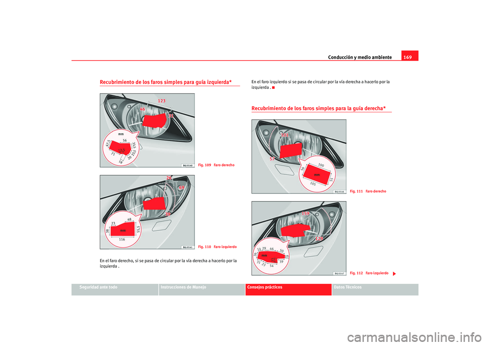 Seat Ibiza 5D 2008  Manual de instrucciones (in Spanish) Conducción y medio ambiente169
Seguridad ante todo
Instrucciones de Manejo
Consejos prácticos
Datos Técnicos
Recubrimiento de los faros simples para guía izquierda*En el faro derecho, si se pasa d