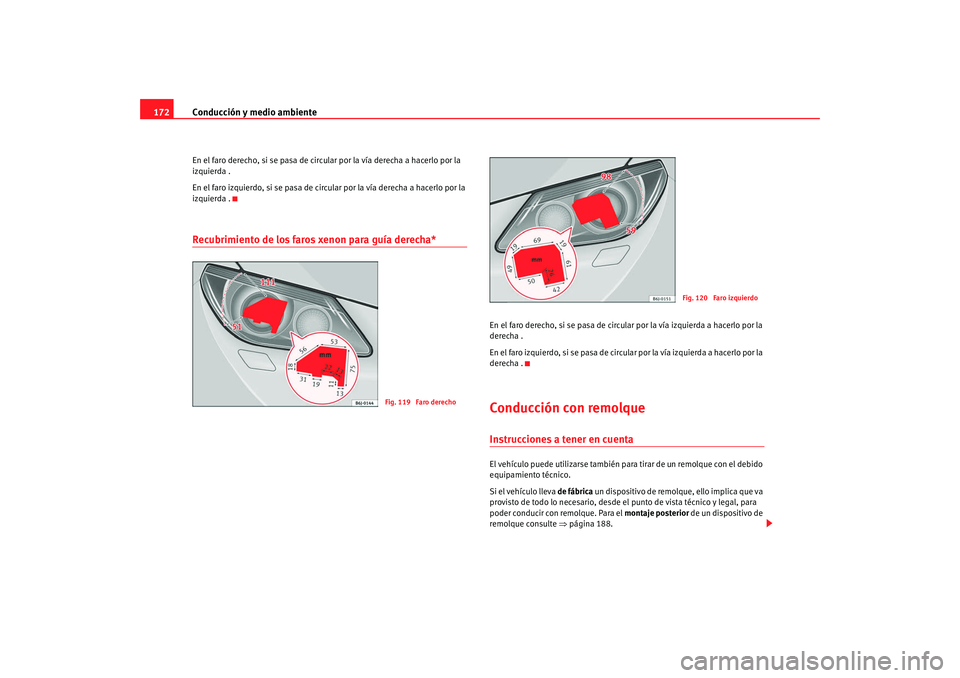 Seat Ibiza 5D 2008  Manual de instrucciones (in Spanish) Conducción y medio ambiente
172En el faro derecho, si se pasa de circular por la vía derecha a hacerlo por la 
izquierda .
En el faro izquierdo, si se pasa de circular por la vía derecha a hacerlo 