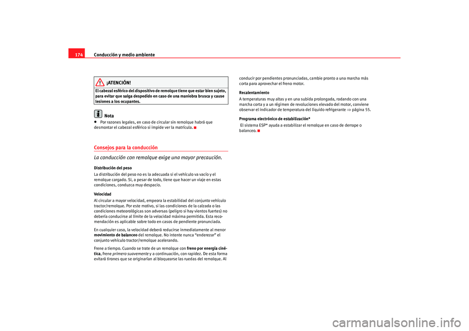 Seat Ibiza 5D 2008  Manual de instrucciones (in Spanish) Conducción y medio ambiente
174
¡ATENCIÓN!
El cabezal esférico del dispositivo de remolque tiene que estar bien sujeto, 
para evitar que salga despedido en caso de una maniobra brusca y cause 
les