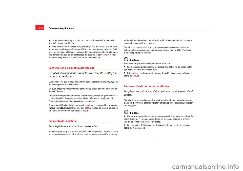 Seat Ibiza 5D 2008  Manual de instrucciones (in Spanish) Conservación y limpieza
178•
La temperatura del agua podrá ser como máximo de 60
°  C, para evitar 
desperfectos en el vehículo.
•
Para evitar daños en el vehículo, mantenga una distancia s