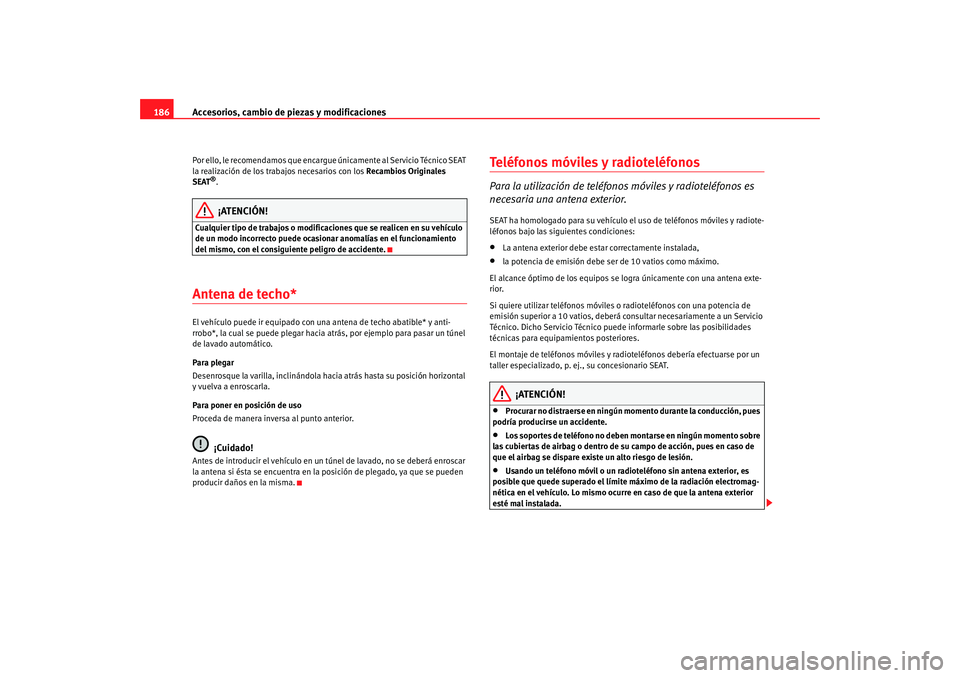 Seat Ibiza 5D 2008 Manual de instrucciones (in Spanish) Accesorios, cambio de piezas y modificaciones
186Por ello, le recomendamos que encargue únicamente al Servicio Técnico SEAT
la realización de los trabajos necesarios con los Recambios Originales Seat Ibiza 5D 2008 Manual de instrucciones (in Spanish) Accesorios, cambio de piezas y modificaciones
186Por ello, le recomendamos que encargue únicamente al Servicio Técnico SEAT
la realización de los trabajos necesarios con los Recambios Originales