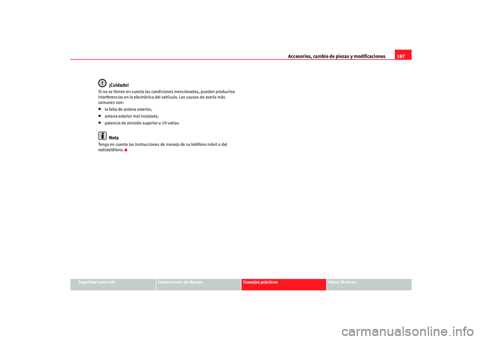 Seat Ibiza 5D 2008 Manual de instrucciones (in Spanish) Accesorios, cambio de piezas y modificaciones187
Seguridad ante todo
Instrucciones de Manejo
Consejos prácticos
Datos Técnicos
¡Cuidado!
Si no se tienen en cuenta las condiciones mencionadas, puede Seat Ibiza 5D 2008 Manual de instrucciones (in Spanish) Accesorios, cambio de piezas y modificaciones187
Seguridad ante todo
Instrucciones de Manejo
Consejos prácticos
Datos Técnicos
¡Cuidado!
Si no se tienen en cuenta las condiciones mencionadas, puede