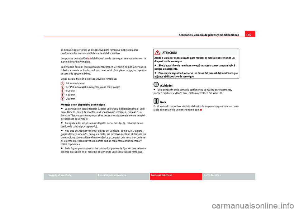 Seat Ibiza 5D 2008 Manual de instrucciones (in Spanish) Accesorios, cambio de piezas y modificaciones189
Seguridad ante todo
Instrucciones de Manejo
Consejos prácticos
Datos Técnicos
El montaje posterior de un dispositivo para remolque debe realizarse
c Seat Ibiza 5D 2008 Manual de instrucciones (in Spanish) Accesorios, cambio de piezas y modificaciones189
Seguridad ante todo
Instrucciones de Manejo
Consejos prácticos
Datos Técnicos
El montaje posterior de un dispositivo para remolque debe realizarse
c