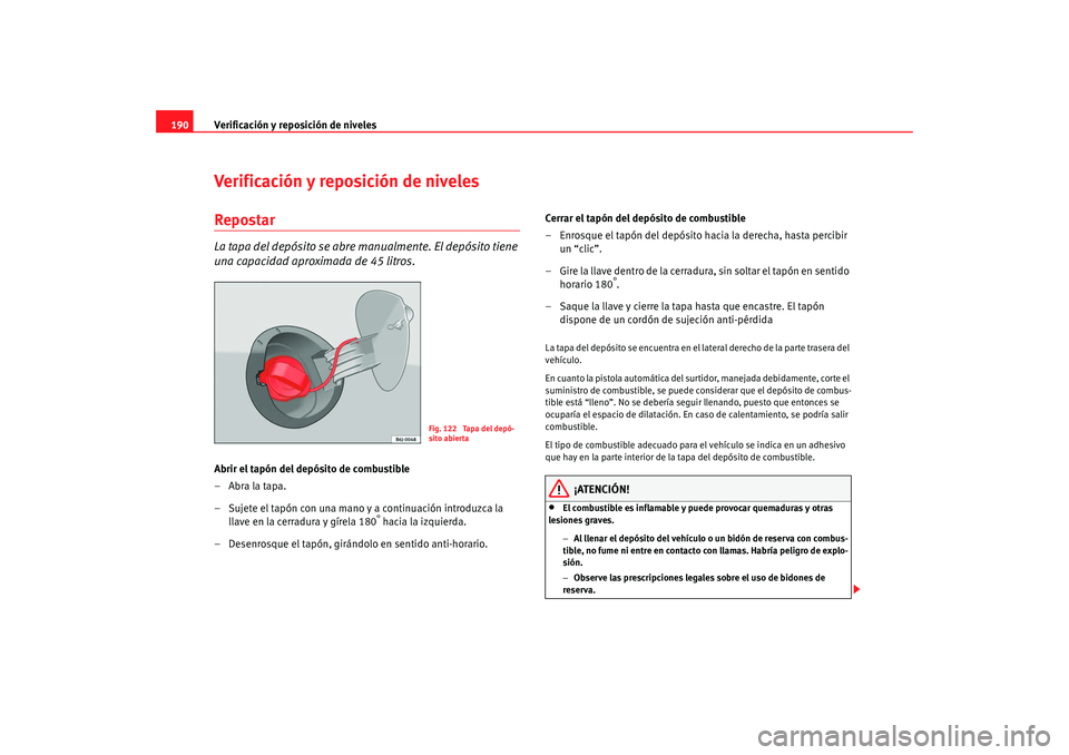 Seat Ibiza 5D 2008 Manual de instrucciones (in Spanish) Verificación y reposición de niveles
190Verificación y reposición de nivelesRepostarLa tapa del depósito se abre manualmente. El depósito tiene
una capacidad aproximada de 45 litros.Abrir el ta Seat Ibiza 5D 2008 Manual de instrucciones (in Spanish) Verificación y reposición de niveles
190Verificación y reposición de nivelesRepostarLa tapa del depósito se abre manualmente. El depósito tiene
una capacidad aproximada de 45 litros.Abrir el ta