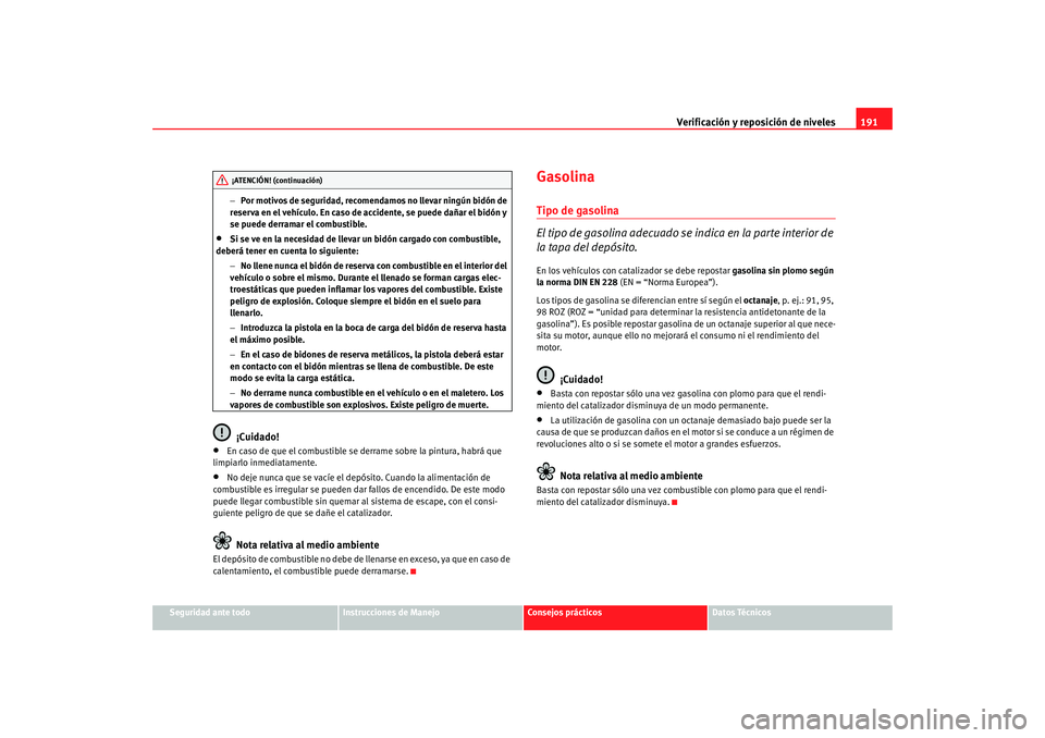 Seat Ibiza 5D 2008 Manual de instrucciones (in Spanish) Verificación y reposición de niveles191
Seguridad ante todo
Instrucciones de Manejo
Consejos prácticos
Datos Técnicos
−
Por motivos de seguridad, recomendamos no llevar ningún bidón de
reserv Seat Ibiza 5D 2008 Manual de instrucciones (in Spanish) Verificación y reposición de niveles191
Seguridad ante todo
Instrucciones de Manejo
Consejos prácticos
Datos Técnicos
−
Por motivos de seguridad, recomendamos no llevar ningún bidón de
reserv