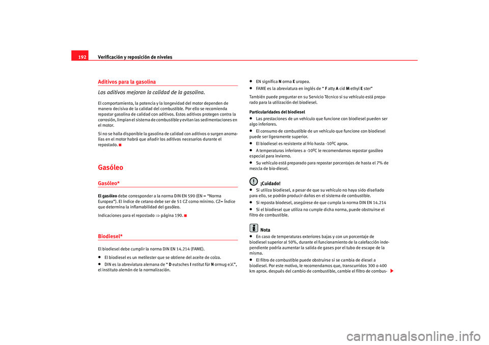 Seat Ibiza 5D 2008 Manual de instrucciones (in Spanish) Verificación y reposición de niveles
192Aditivos para la gasolina
Los aditivos mejoran la calidad de la gasolina.El comportamiento, la potencia y la longevidad del motor dependen de
manera decisiva Seat Ibiza 5D 2008 Manual de instrucciones (in Spanish) Verificación y reposición de niveles
192Aditivos para la gasolina
Los aditivos mejoran la calidad de la gasolina.El comportamiento, la potencia y la longevidad del motor dependen de
manera decisiva