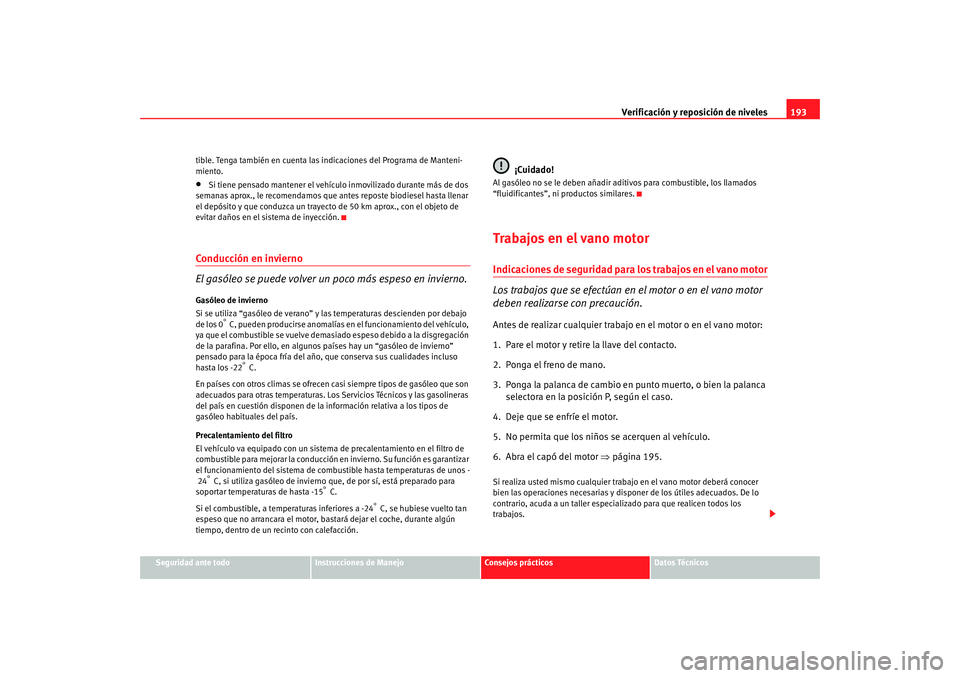 Seat Ibiza 5D 2008 Manual de instrucciones (in Spanish) Verificación y reposición de niveles193
Seguridad ante todo
Instrucciones de Manejo
Consejos prácticos
Datos Técnicos
tible. Tenga también en cuenta las indicaciones del Programa de Manteni-
mien Seat Ibiza 5D 2008 Manual de instrucciones (in Spanish) Verificación y reposición de niveles193
Seguridad ante todo
Instrucciones de Manejo
Consejos prácticos
Datos Técnicos
tible. Tenga también en cuenta las indicaciones del Programa de Manteni-
mien