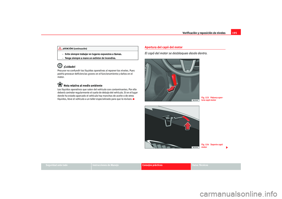 Seat Ibiza 5D 2008 Manual de instrucciones (in Spanish) Verificación y reposición de niveles195
Seguridad ante todo
Instrucciones de Manejo
Consejos prácticos
Datos Técnicos
−
Evite siempre trabajar en lugares expuestos a llamas.
− Tenga siempre a Seat Ibiza 5D 2008 Manual de instrucciones (in Spanish) Verificación y reposición de niveles195
Seguridad ante todo
Instrucciones de Manejo
Consejos prácticos
Datos Técnicos
−
Evite siempre trabajar en lugares expuestos a llamas.
− Tenga siempre a