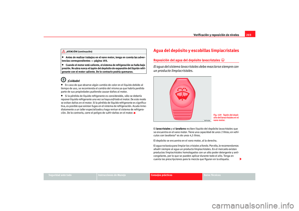 Seat Ibiza 5D 2008  Manual de instrucciones (in Spanish) Verificación y reposición de niveles203
Seguridad ante todo
Instrucciones de Manejo
Consejos prácticos
Datos Técnicos
•
Antes de realizar trabajos en el vano motor, tenga en cuenta las adver-
te