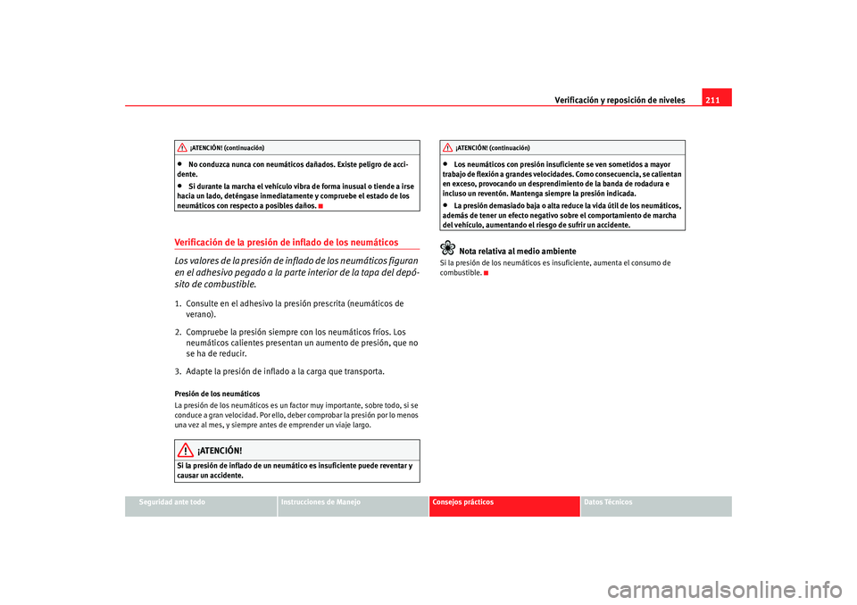 Seat Ibiza 5D 2008  Manual de instrucciones (in Spanish) Verificación y reposición de niveles211
Seguridad ante todo
Instrucciones de Manejo
Consejos prácticos
Datos Técnicos
•
No conduzca nunca con neumáticos dañados. Existe peligro de acci-
dente.
