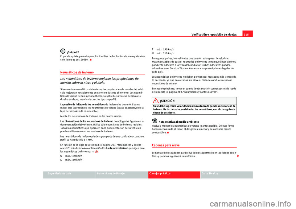 Seat Ibiza 5D 2008  Manual de instrucciones (in Spanish) Verificación y reposición de niveles215
Seguridad ante todo
Instrucciones de Manejo
Consejos prácticos
Datos Técnicos
¡Cuidado!
El par de apriete prescrito para los tornillos de las llantas de ac