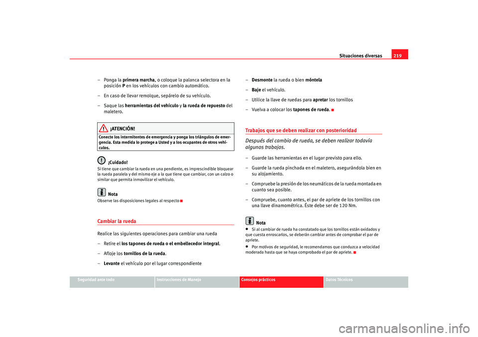 Seat Ibiza 5D 2008 Manual de instrucciones (in Spanish) Situaciones diversas219
Seguridad ante todo
Instrucciones de Manejo
Consejos prácticos
Datos Técnicos
– Ponga la primera marcha , o coloque la palanca selectora en la
posición P en los vehícul Seat Ibiza 5D 2008 Manual de instrucciones (in Spanish) Situaciones diversas219
Seguridad ante todo
Instrucciones de Manejo
Consejos prácticos
Datos Técnicos
– Ponga la primera marcha , o coloque la palanca selectora en la
posición P en los vehícul