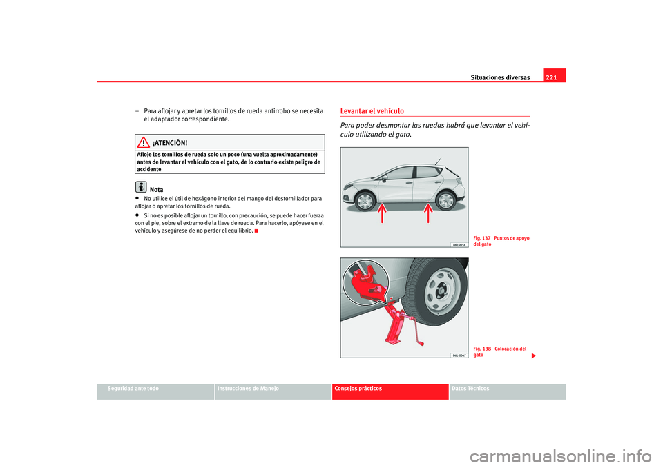 Seat Ibiza 5D 2008 Manual de instrucciones (in Spanish) Situaciones diversas221
Seguridad ante todo
Instrucciones de Manejo
Consejos prácticos
Datos Técnicos
– Para aflojar y apretar los tornillos de rueda antirrobo se necesita
el adaptador correspond Seat Ibiza 5D 2008 Manual de instrucciones (in Spanish) Situaciones diversas221
Seguridad ante todo
Instrucciones de Manejo
Consejos prácticos
Datos Técnicos
– Para aflojar y apretar los tornillos de rueda antirrobo se necesita
el adaptador correspond