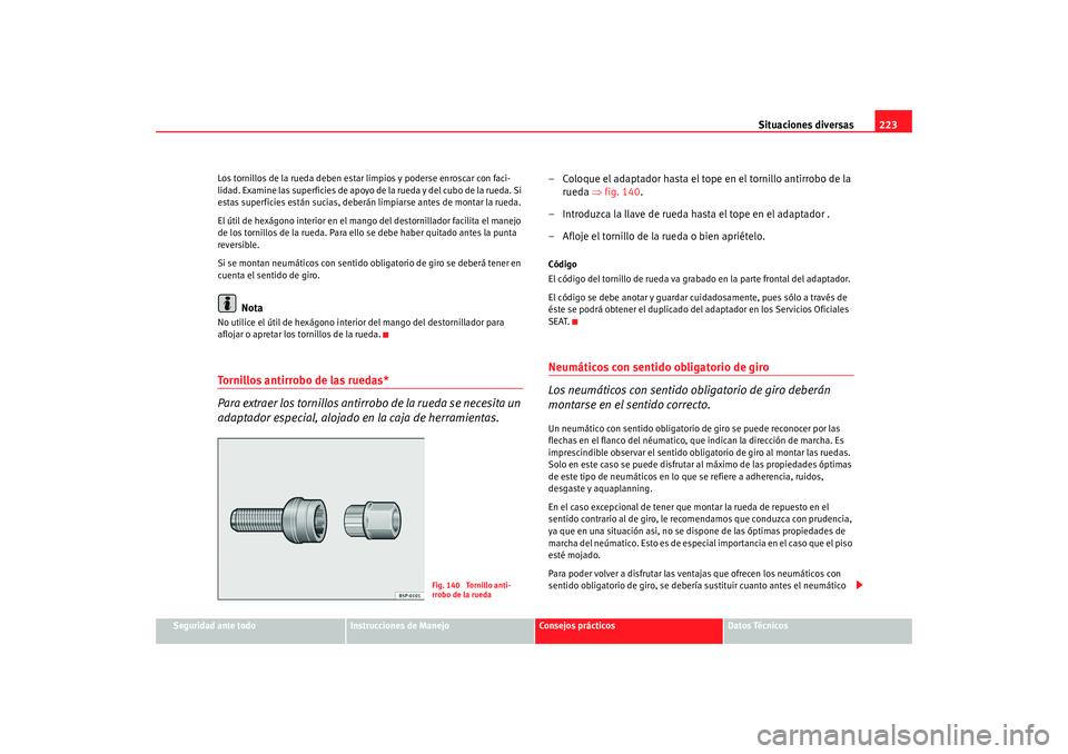 Seat Ibiza 5D 2008 Manual de instrucciones (in Spanish) Situaciones diversas223
Seguridad ante todo
Instrucciones de Manejo
Consejos prácticos
Datos Técnicos
Los tornillos de la rueda deben estar limpios y poderse enroscar con faci-
lidad. Examine las su Seat Ibiza 5D 2008 Manual de instrucciones (in Spanish) Situaciones diversas223
Seguridad ante todo
Instrucciones de Manejo
Consejos prácticos
Datos Técnicos
Los tornillos de la rueda deben estar limpios y poderse enroscar con faci-
lidad. Examine las su