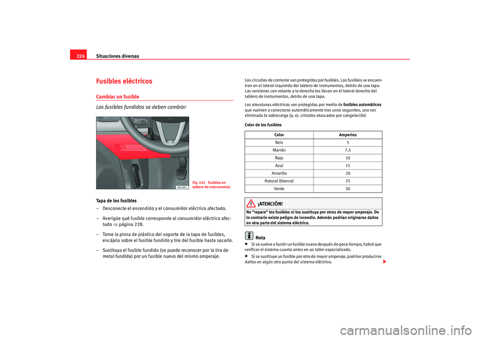 Seat Ibiza 5D 2008 Manual de instrucciones (in Spanish) Situaciones diversas
226Fusibles eléctricosCambiar un fusible
Los fusibles fundidos se deben cambiarTa p a d e l o s f u s i b l e s
– Desconecte el encendido y el consumidor eléctrico afectado Seat Ibiza 5D 2008 Manual de instrucciones (in Spanish) Situaciones diversas
226Fusibles eléctricosCambiar un fusible
Los fusibles fundidos se deben cambiarTa p a d e l o s f u s i b l e s
– Desconecte el encendido y el consumidor eléctrico afectado