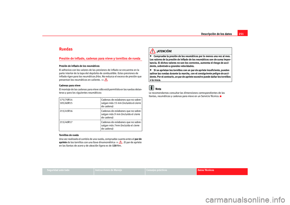 Seat Ibiza 5D 2008  Manual de instrucciones (in Spanish) Descripción de los datos251
Seguridad ante todo
Instrucciones de Manejo
Consejos prácticos
Datos Técnicos
RuedasPresión de inflado, cadenas para nieve y tornillos de ruedaPresión de inflado de lo