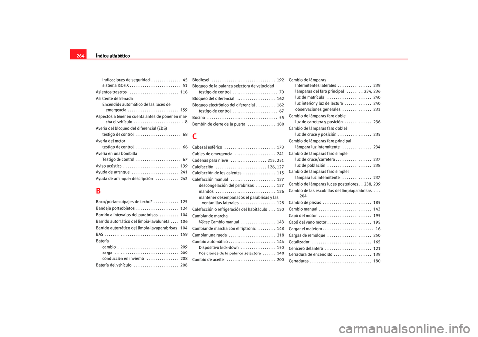 Seat Ibiza 5D 2008  Manual de instrucciones (in Spanish) Índice alfabético
264
indicaciones de seguridad . . . . . . . . . . . . . .  45
sistema ISOFIX . . . . . . . . . . . . . . . . . . . . . . . .  51
Asientos traseros  . . . . . . . . . . . . . . . . 