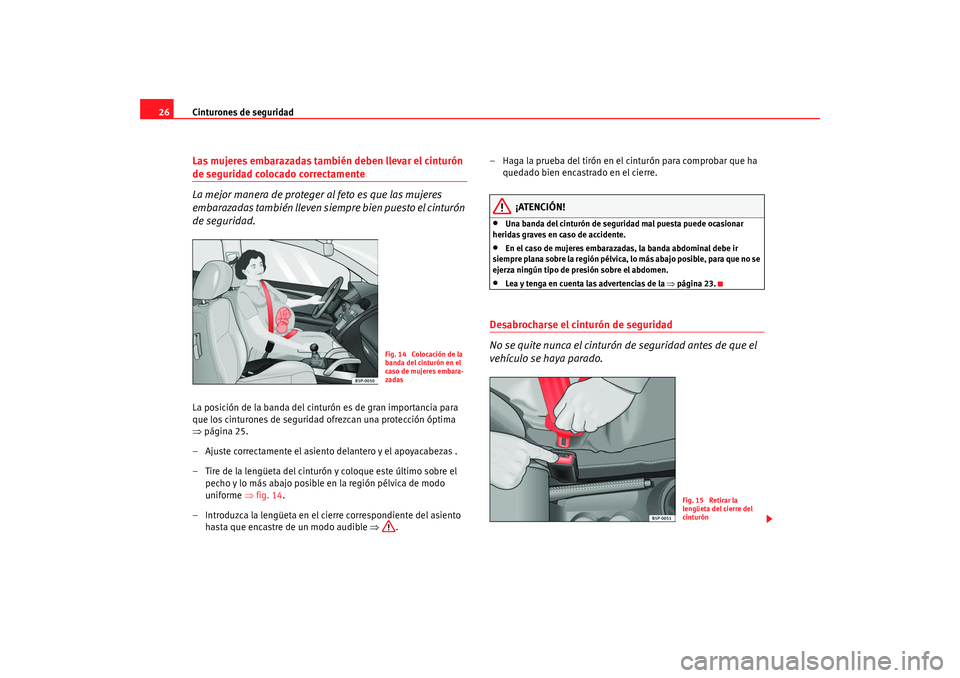 Seat Ibiza 5D 2008 Manual de instrucciones (in Spanish) Cinturones de seguridad
26Las mujeres embarazadas también deben llevar el cinturón de seguridad colocado correctamente
La mejor manera de proteger al feto es que las mujeres
embarazadas también ll Seat Ibiza 5D 2008 Manual de instrucciones (in Spanish) Cinturones de seguridad
26Las mujeres embarazadas también deben llevar el cinturón de seguridad colocado correctamente
La mejor manera de proteger al feto es que las mujeres
embarazadas también ll