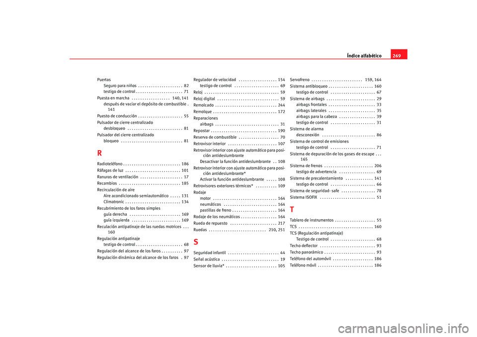 Seat Ibiza 5D 2008  Manual de instrucciones (in Spanish) Índice alfabético269
Puertas
Seguro para niños . . . . . . . . . . . . . . . . . . . . . 82
testigo de control . . . . . . . . . . . . . . . . . . . . . . 71
Puesta en marcha  . . . . . . . . . . .