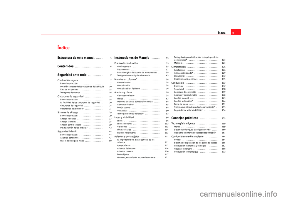 Seat Ibiza 5D 2008  Manual de instrucciones (in Spanish) Índice3
ÍndiceEstructura de este manual
 . . . . . . . . 
Contenidos
 . . . . . . . . . . . . . . . . . . . . . . . . . . . 
Seguridad ante todo
 . . . . . . . . . . . . . . . 
Conducción segura
 .
