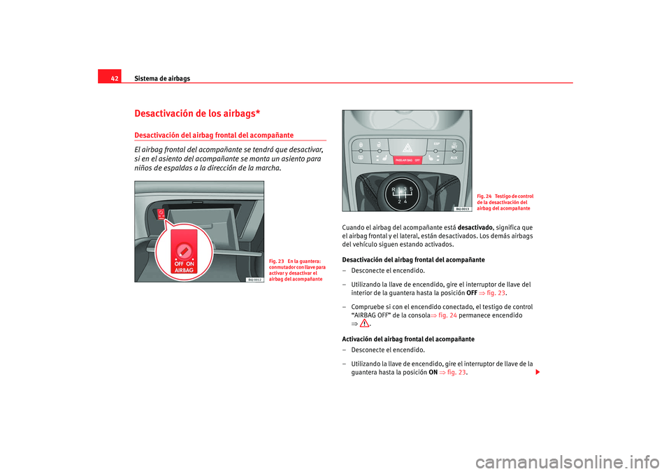 Seat Ibiza 5D 2008 Manual de instrucciones (in Spanish) Sistema de airbags
42Desactivación de los airbags*Desactivación del airbag frontal del acompañante
El airbag frontal del acompañante se tendrá que desactivar,
si en el asiento del acompañante s Seat Ibiza 5D 2008 Manual de instrucciones (in Spanish) Sistema de airbags
42Desactivación de los airbags*Desactivación del airbag frontal del acompañante
El airbag frontal del acompañante se tendrá que desactivar,
si en el asiento del acompañante s