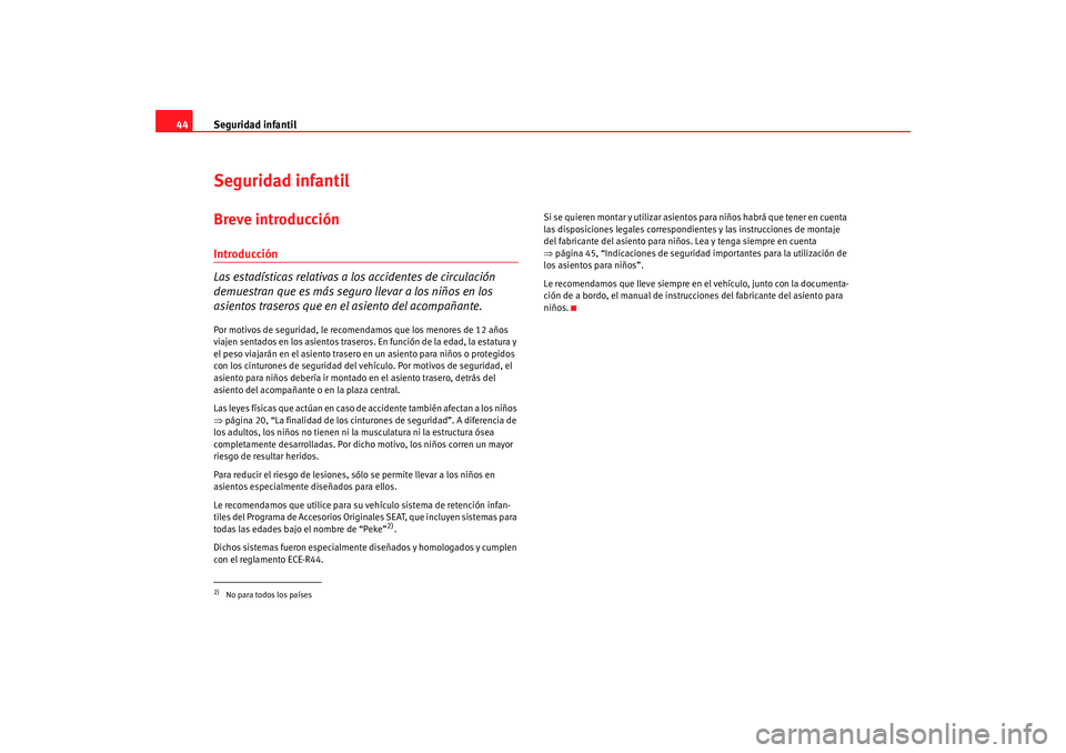 Seat Ibiza 5D 2008 Manual de instrucciones (in Spanish) Seguridad infantil
44Seguridad infantilBreve introducciónIntroducción
Las estadísticas relativas a los accidentes de circulación
demuestran que es más seguro llevar a los niños en los
asientos Seat Ibiza 5D 2008 Manual de instrucciones (in Spanish) Seguridad infantil
44Seguridad infantilBreve introducciónIntroducción
Las estadísticas relativas a los accidentes de circulación
demuestran que es más seguro llevar a los niños en los
asientos