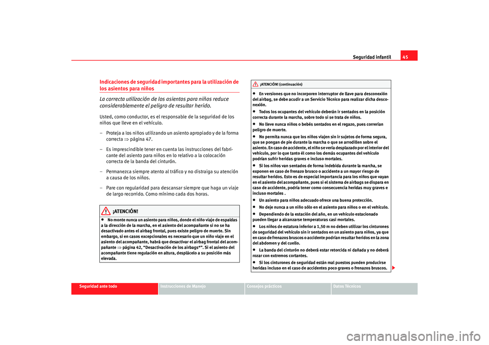 Seat Ibiza 5D 2008 Manual de instrucciones (in Spanish) Seguridad infantil45
Seguridad ante todo
Instrucciones de Manejo
Consejos prácticos
Datos Técnicos
Indicaciones de seguridad importantes para la utilización de los asientos para niños
La correcta Seat Ibiza 5D 2008 Manual de instrucciones (in Spanish) Seguridad infantil45
Seguridad ante todo
Instrucciones de Manejo
Consejos prácticos
Datos Técnicos
Indicaciones de seguridad importantes para la utilización de los asientos para niños
La correcta