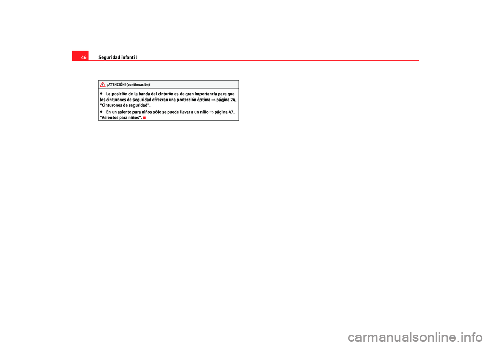 Seat Ibiza 5D 2008 Manual de instrucciones (in Spanish) Seguridad infantil
46•
La posición de la banda del cinturón es de gran importancia para que
los cinturones de seguridad ofrezcan una protección óptima ⇒ página 24,
“Cinturones de segurida Seat Ibiza 5D 2008 Manual de instrucciones (in Spanish) Seguridad infantil
46•
La posición de la banda del cinturón es de gran importancia para que
los cinturones de seguridad ofrezcan una protección óptima ⇒ página 24,
“Cinturones de segurida