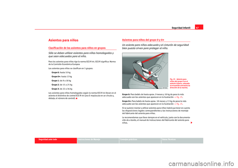 Seat Ibiza 5D 2008 Manual de instrucciones (in Spanish) Seguridad infantil47
Seguridad ante todo
Instrucciones de Manejo
Consejos prácticos
Datos Técnicos
Asientos para niñosClasificación de los asientos para niños en grupos
Sólo se deben utilizar as Seat Ibiza 5D 2008 Manual de instrucciones (in Spanish) Seguridad infantil47
Seguridad ante todo
Instrucciones de Manejo
Consejos prácticos
Datos Técnicos
Asientos para niñosClasificación de los asientos para niños en grupos
Sólo se deben utilizar as